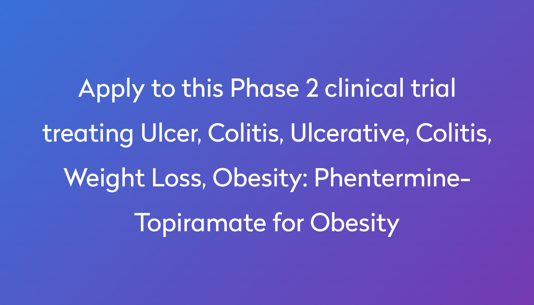 Phentermine Topiramate For Obesity Clinical Trial 2022 Power   Apply To This Phase 2 Clinical Trial Treating Ulcer, Colitis, Ulcerative, Colitis, Weight Loss, Obesity %0A%0APhentermine Topiramate For Obesity 